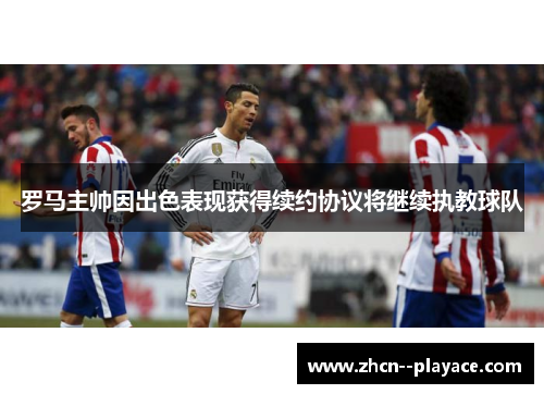 罗马主帅因出色表现获得续约协议将继续执教球队