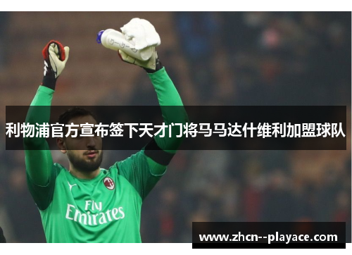 利物浦官方宣布签下天才门将马马达什维利加盟球队