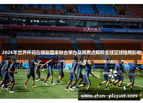 2026年世界杯将在哪些国家联合举办及其看点解析全球足球格局影响 2026年世界杯将在哪些国家联合举办及其看点解析全球足球格局影响
