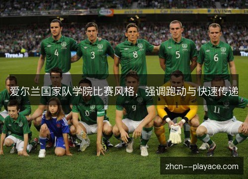 爱尔兰国家队学院比赛风格,强调跑动与快速传递 爱尔兰国家队学院比赛风格,强调跑动与快速传递